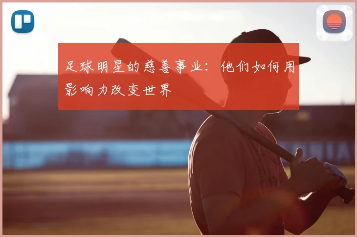 足球明星的慈善事业：他们如何用影响力改变世界