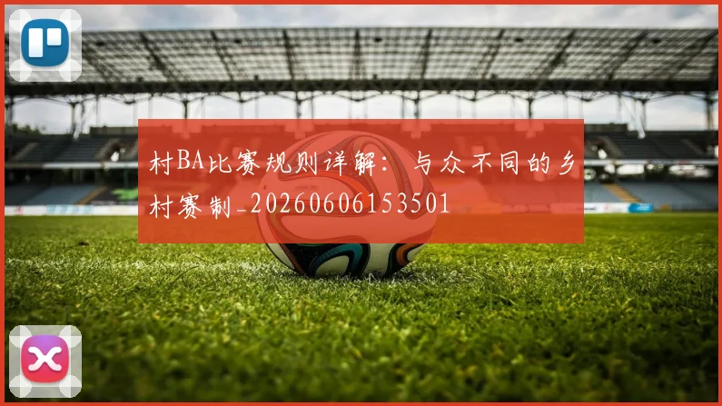村BA比赛规则详解:与众不同的乡村赛制_20260606153501