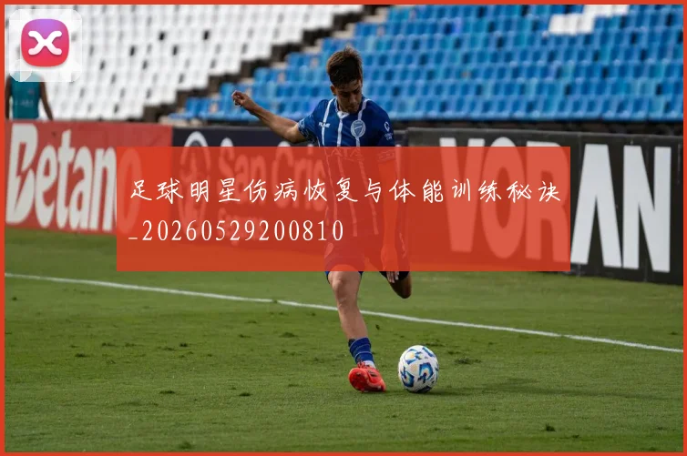 足球明星伤病恢复与体能训练秘诀_20260529200810
