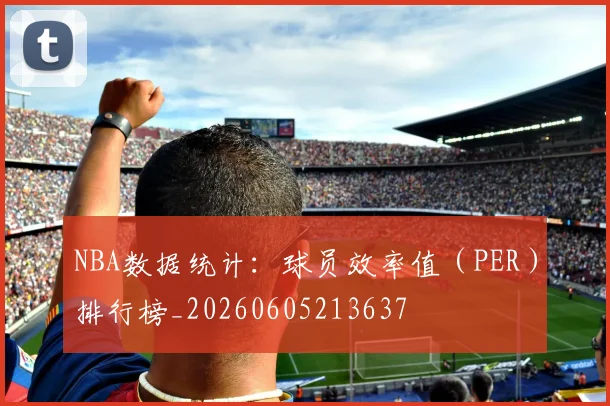 NBA数据统计：球员效率值（PER）排行榜_20260605213637